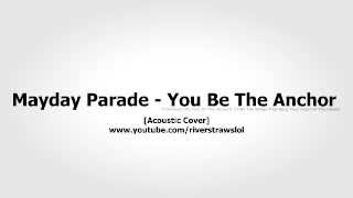 Mayday Parade - You Be The Anchor That Keeps My Feet On The Ground...  (Acoustic Cover)