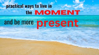 practical ways to live in the moment and be more present