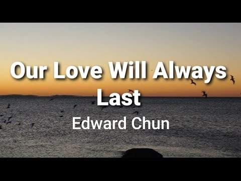 Our Love Will Always Last ( lyrics ) - Edward Chun