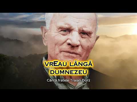 VREAU LÂNGĂ DUMNEZEU - cântă Traian Dorz