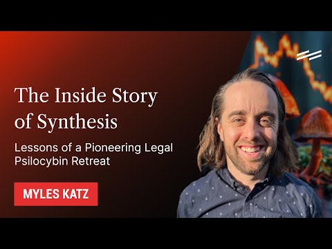 The Inside Story of Synthesis: Lessons of a Pioneering Legal Psilocybin Retreat - Myles Katz