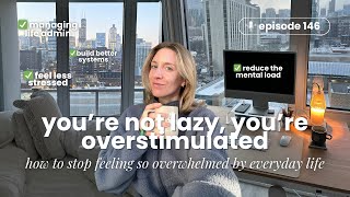 146. How To Stop Feeling Overwhelmed By Everyday Life | Manage "Life Admin" & Reduce The Mental Load