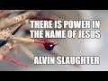 There is Power in the name of Jesus - Alvin Slaughter