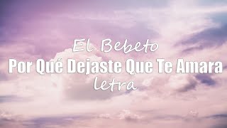 El Bebeto  - ¿Por Qué Dejaste Que Te Amara - letra