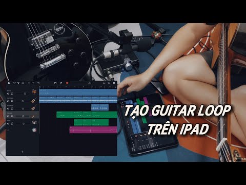 Tạo Guitar Loop Trên iPad (để dựng backing track hoặc sáng tác v.v...)