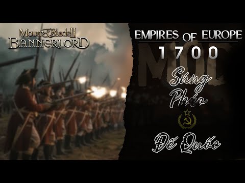 🔴【MOD SIÊU KHỦNG: Empires of Europe 1700 】Súng, Pháo & Đế Quốc  ◖P16◗  | Mount & Blade II