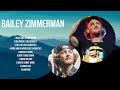 Bailey Zimmerman Greatest Hits Full Album Top Songs Of The Bailey Zimmerman