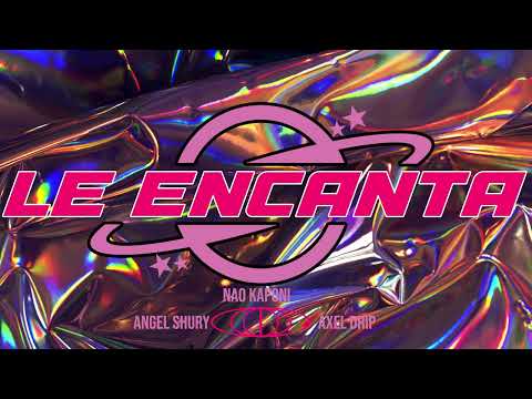Nao Kaponi x Angel Shury x Axel Drip - Le Encanta
