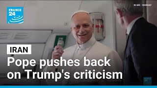 US-Vatican feud over Iran: Pope Leo pushes back on Trump's criticism • FRANCE 24 English