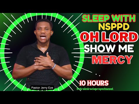 SLEEP WITH NSPPD MERCY PRAYER : 10 HOURS OH LORD SHOW ME MERCY // PASTOR JERRY EZE / EL ROI- NEW
