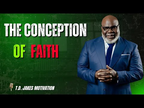 The Conception of Faith - Bishop T.D Jakes Motivation