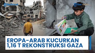 Eropa hingga Negara Arab Siap Kucurkan Dana untuk Rehabilitasi Gaza, Nilainya Capai Rp 1,16 Triliun