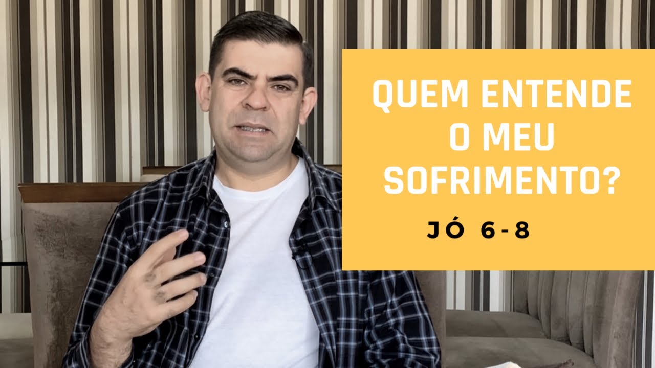 128. Quem entende o meu sofrimento? - Jó 6-8