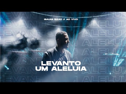 Isaias Saad - Levanto Um Aleluia (Ao Vivo)