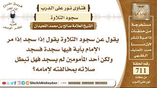 8761 - إذا سجد إذا مر الإمام بآية فيها سجدة فسجد ولكن أحد المأمومين لم يسجد فهل تبطل صلاته بمخالفته image