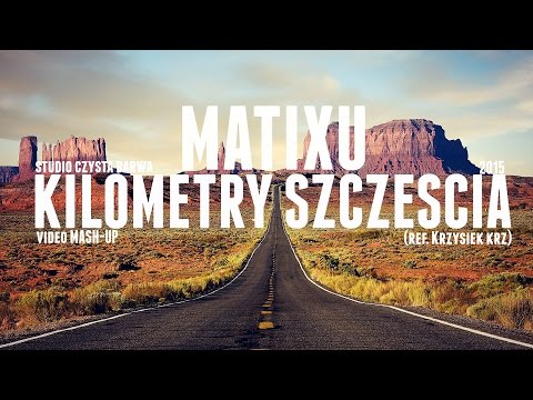 Matixu  ╳ Krzysiek krz - Kilometry szczęścia (Video MASH-UP)