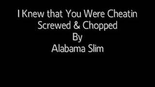 I Knew that You Were Cheatin Screwed &amp; Chopped By Alabama Slim