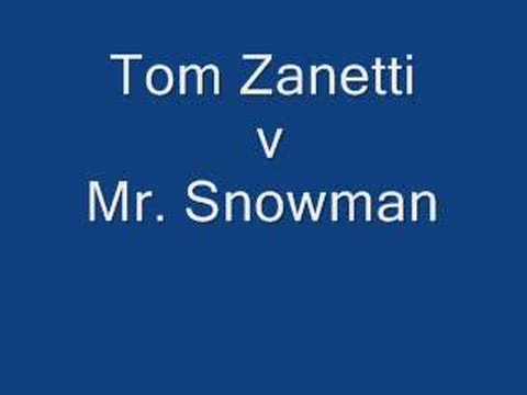 Tom Zanetti Vs Mr. Snowman