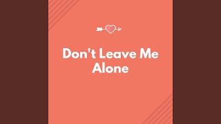 Don&#39;t You Ever Leave Me Alone