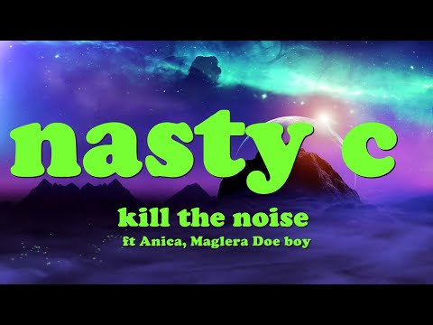 NASTY C - KILL THE NOISE ft Anica, Maglera Doe Boy (LYRICS)