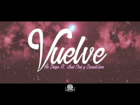 ''Vuelve'' - Mc Diego Ft. Axel One y DanielHavi (Video Lyrics) 2017