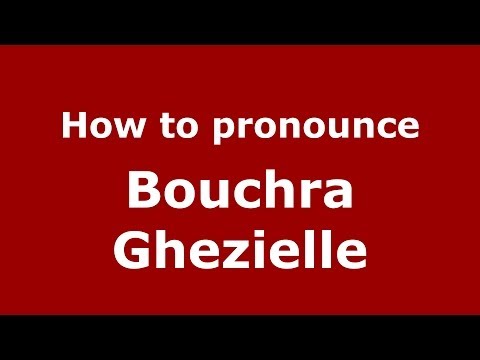 How to pronounce Bouchra Ghezielle (Arabic/Morocco) - PronounceNames.com
