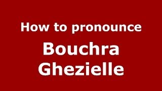 How to pronounce Bouchra Ghezielle