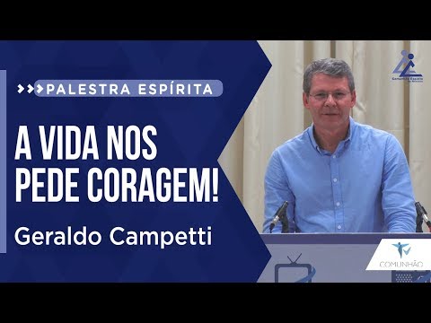 Geraldo Campetti | A VIDA NOS PEDE CORAGEM! (PALESTRA ESPÍRITA)