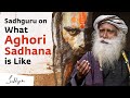 Sadhguru on What Aghori Sadhana is Like | Sadhguru