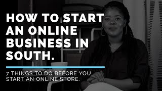 How to start an online store/business in South africa | 7 thing to do before you start.