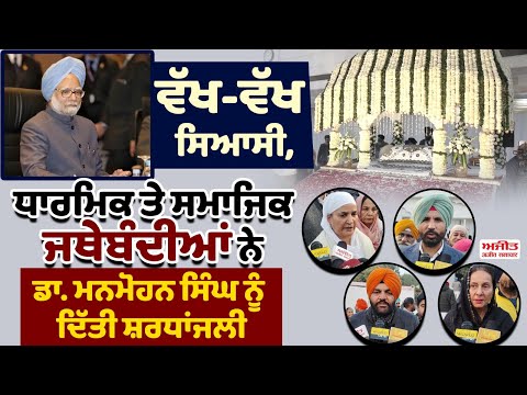 ਵੱਖ-ਵੱਖ ਸਿਆਸੀ,ਧਾਰਮਿਕ ਤੇ ਸਮਾਜਿਕ ਜਥੇਬੰਦੀਆਂ ਨੇ ਡਾ. ਮਨਮੋਹਨ ਸਿੰਘ ਨੂੰ ਦਿੱਤੀ ਸ਼ਰਧਾਂਜਲੀ 