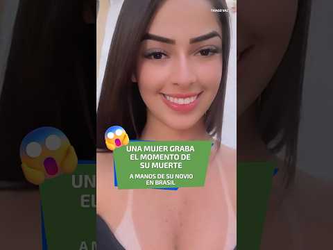 Mujer graba el momento de su muerte a manos de su novio en Brasil