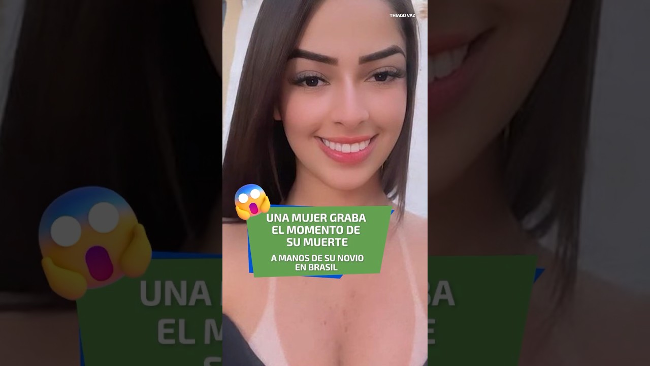 Mujer graba el momento de su muerte a manos de su novio en Brasil