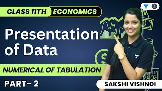 Presentation of Data | Part- 2 | Numerical of Tabulation | Economics | Class 11 | Sakshi Vishnoi