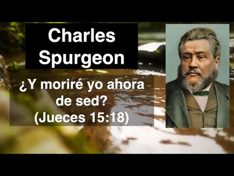 ¿Y moriré yo ahora de sed? (Jueces 15:18) Devocional de hoy Charles Spurgeon