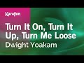 Turn It On, Turn It Up, Turn Me Loose - Dwight Yoakam | Karaoke Version | KaraFun