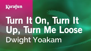 Turn It On, Turn It Up, Turn Me Loose - Dwight Yoakam | Karaoke Version | KaraFun