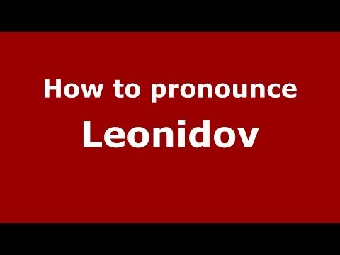 How to pronounce Leonidov (Russian/Russia) - PronounceNames.com