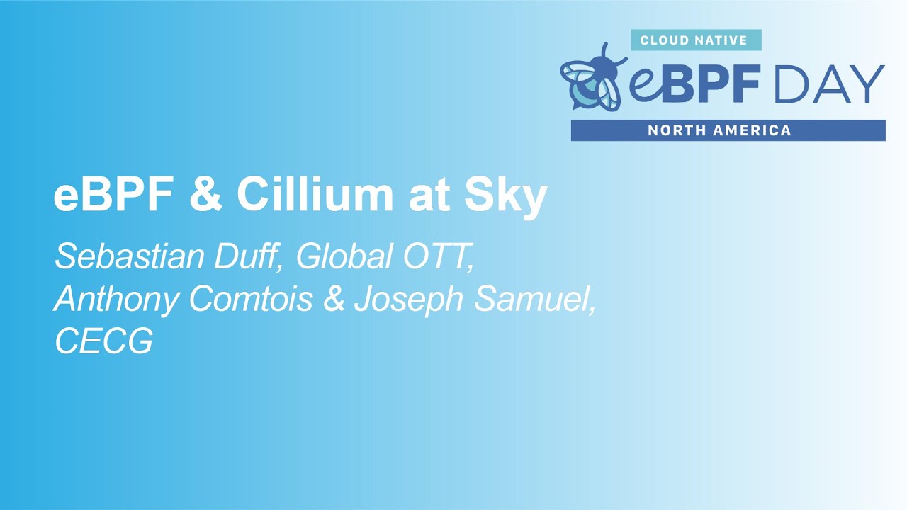 eBPF & Cillium at Sky - Sebastian Duff & Anthony Comtois, Sky