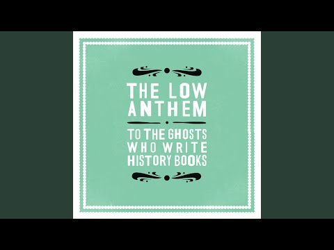 To the Ghosts Who Write History Books - The Low Anthem