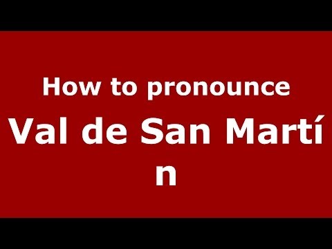 How to pronounce Val de San Martín (Spanish/Spain) - PronounceNames.com