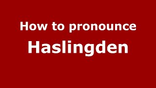 How to pronounce Haslingden