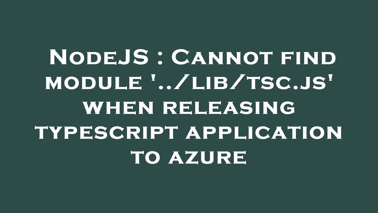 NodeJS : Cannot find module '../lib/tsc.js' when releasing typescript application to azure