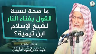 ما صحة نسبة القول بفناء النار لشيخ الإسلام ابن تيمية؟ | العلامة عبدالله الغنيمان image