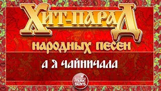 ХИТ-ПАРАД НАРОДНЫХ ПЕСЕН ❀ А Я ЧАЙНИЧАЛА — НАДЕЖДА КАДЫШЕВА