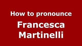 How to pronounce Francesca Martinelli