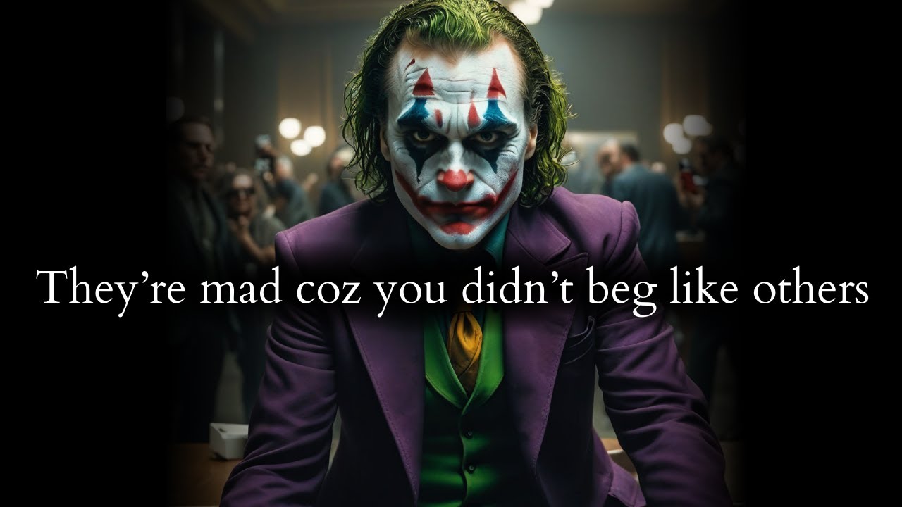 They're mad you didn't beg them like others coz you were the real deal - Joker Speech