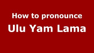 How to pronounce Ulu Yam Lama