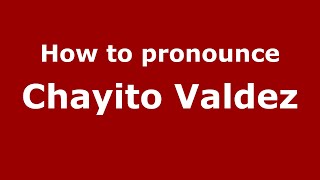 How to pronounce Chayito Valdez