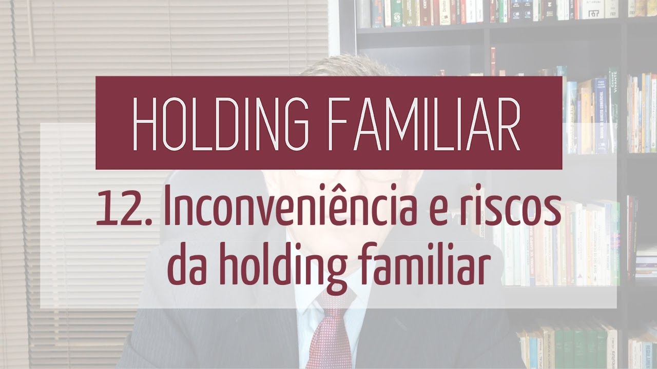 12 - Inconveniência e riscos da holding familiar - Holding Familiar
